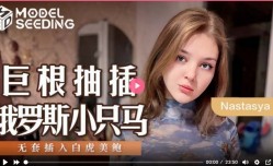 MSD142 巨根抽[chou]插俄罗斯小只马 无套插入白虎美鲍